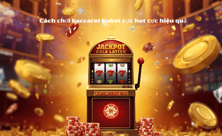 Cách Chơi Baccarat Kubet